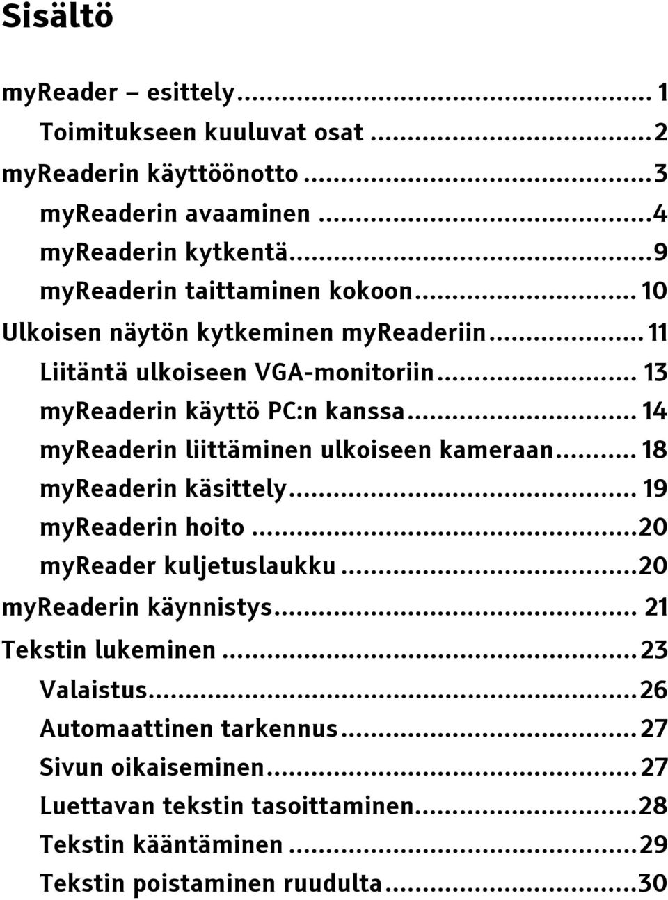 .. 14 myreaderin liittäminen ulkoiseen kameraan... 18 myreaderin käsittely... 19 myreaderin hoito...20 myreader kuljetuslaukku...20 myreaderin käynnistys.