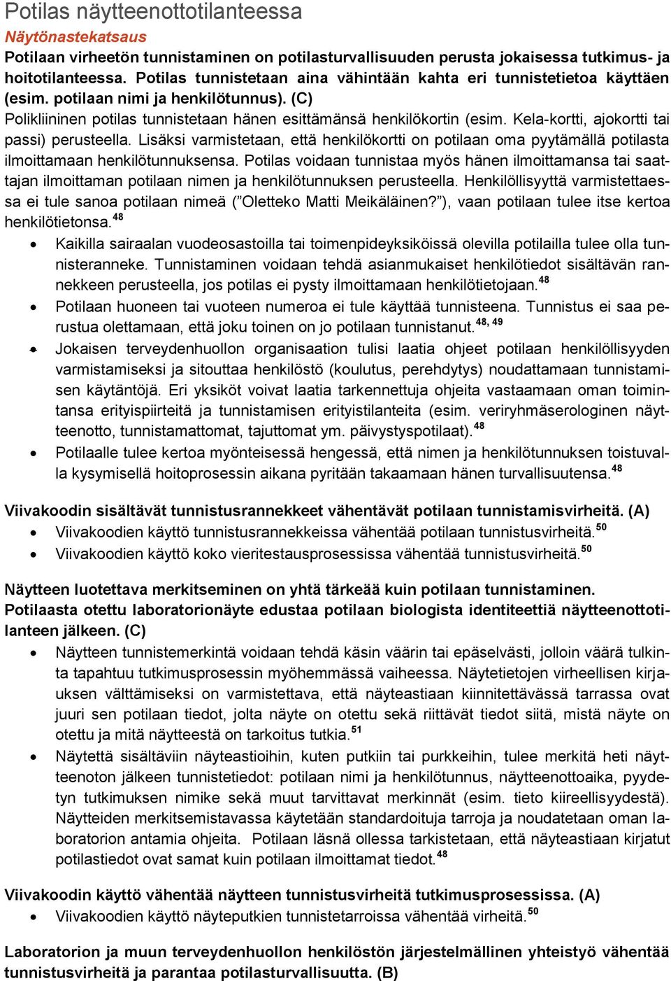 Kela-kortti, ajokortti tai passi) perusteella. Lisäksi varmistetaan, että henkilökortti on potilaan oma pyytämällä potilasta ilmoittamaan henkilötunnuksensa.