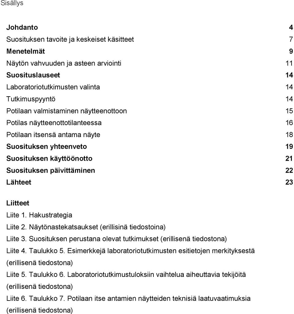 Liitteet Liite 1. Hakustrategia Liite 2. Näytönastekatsaukset (erillisinä tiedostoina) Liite 3. Suosituksen perustana olevat tutkimukset (erillisenä tiedostona) Liite 4. Taulukko 5.