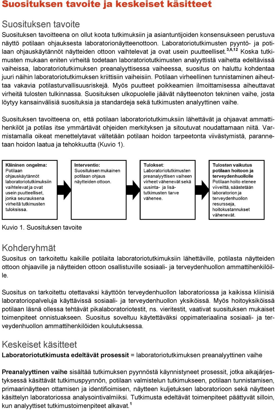 3,6,12 Koska tutkimusten mukaan eniten virheitä todetaan laboratoriotutkimusten analyyttistä vaihetta edeltävissä vaiheissa, laboratoriotutkimuksen preanalyyttisessa vaiheessa, suositus on haluttu