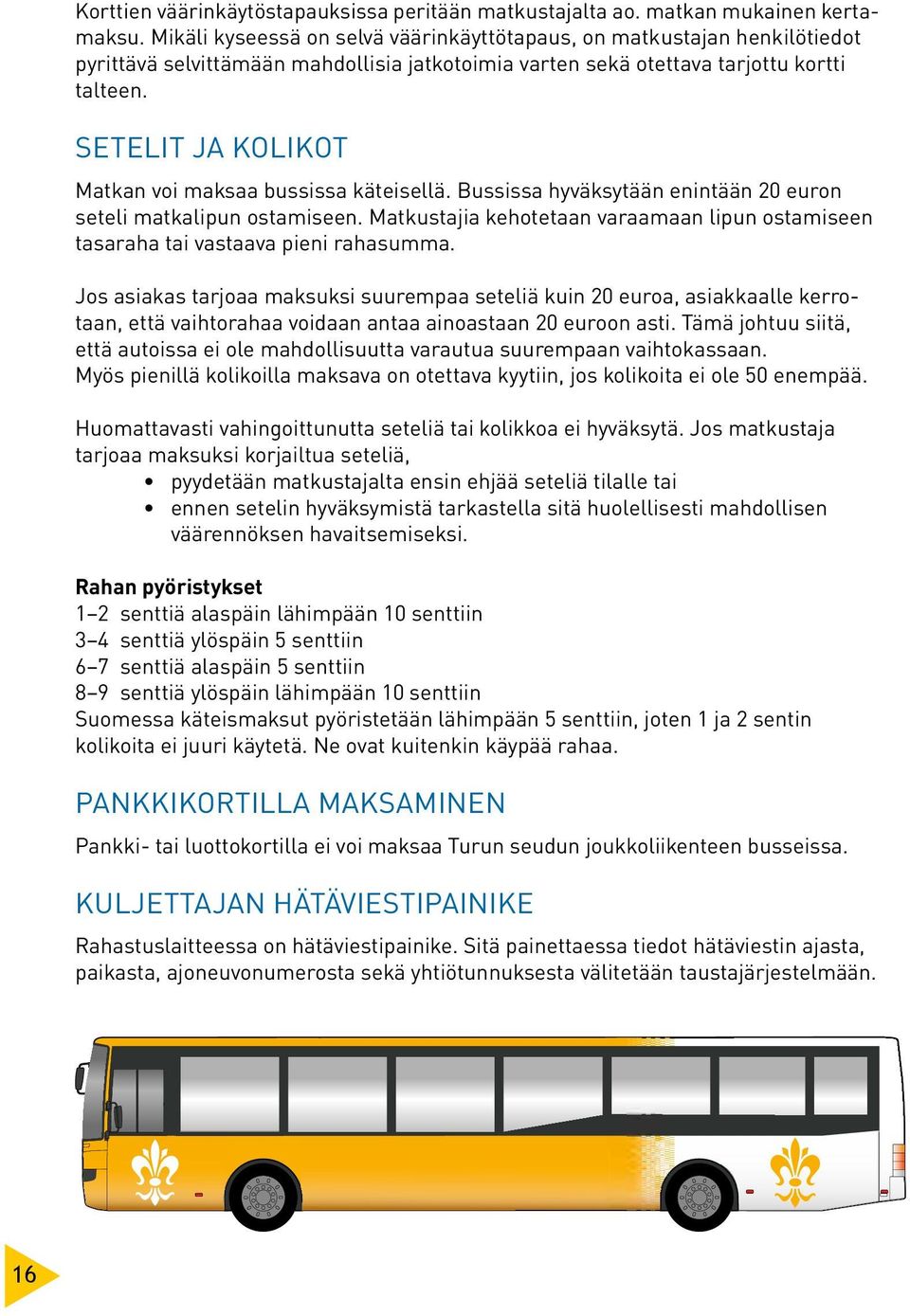 Setelit ja kolikot Matkan voi maksaa bussissa käteisellä. Bussissa hyväksytään enintään 20 euron seteli matkalipun ostamiseen.