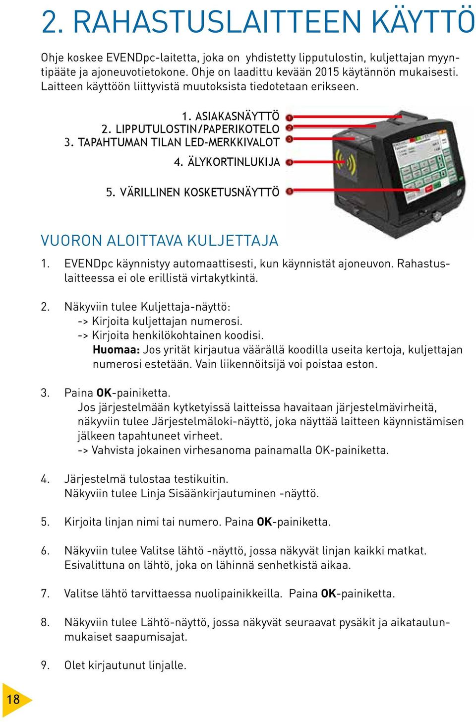 Värillinen kosketusnäyttö Vuoron aloittava kuljettaja 1. EVENDpc käynnistyy automaattisesti, kun käynnistät ajoneuvon. Rahastuslaitteessa ei ole erillistä virtakytkintä. 2.