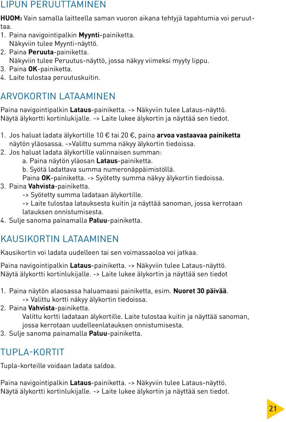 Arvokortin lataaminen Paina navigointipalkin Lataus-painiketta. -> Näkyviin tulee Lataus-näyttö. Näytä älykortti kortinlukijalle. -> Laite lukee älykortin ja näyttää sen tiedot. 1.