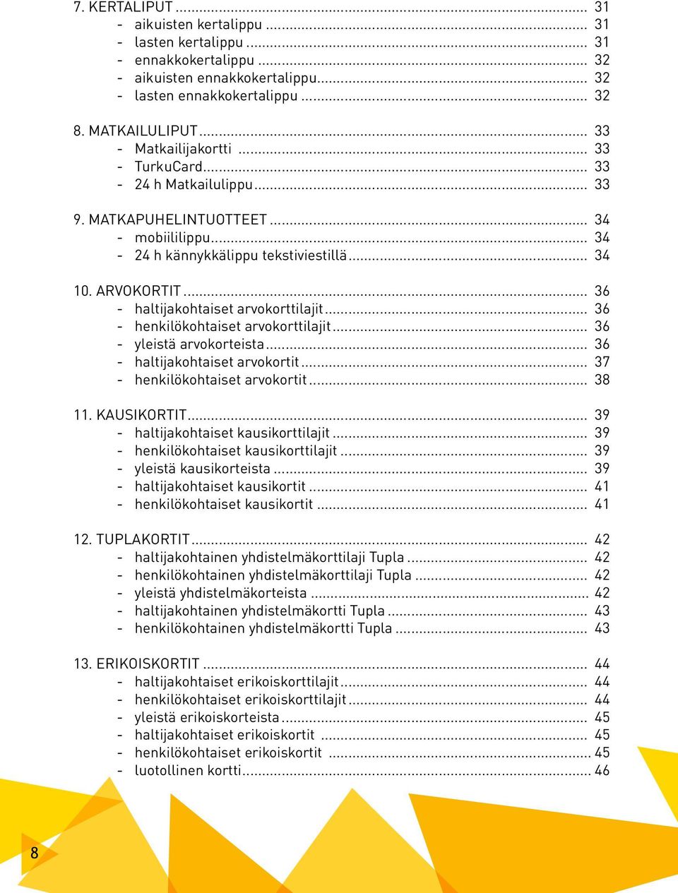 .. 36 - haltijakohtaiset arvokorttilajit... 36 - henkilökohtaiset arvokorttilajit... 36 - yleistä arvokorteista... 36 - haltijakohtaiset arvokortit... 37 - henkilökohtaiset arvokortit... 38 11.