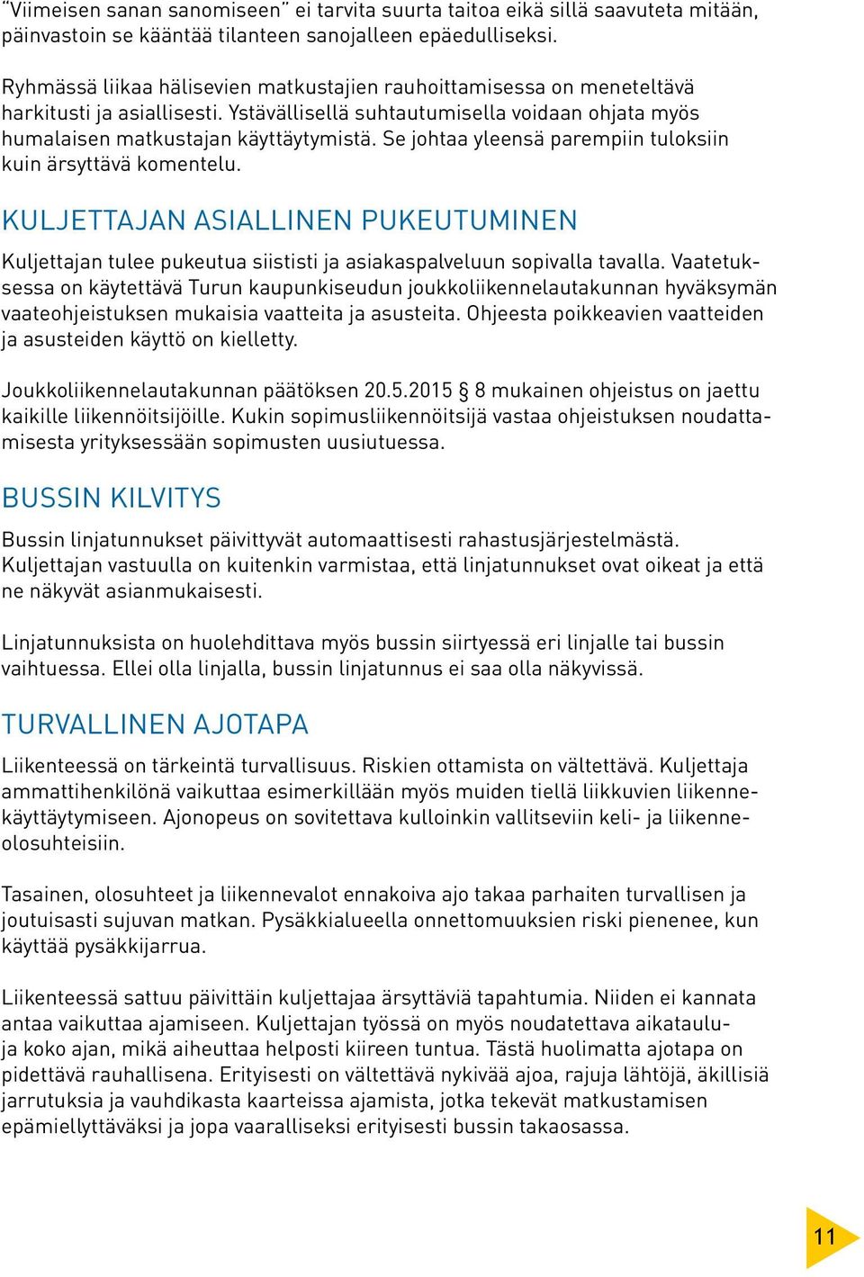 Se johtaa yleensä parempiin tuloksiin kuin ärsyttävä komentelu. Kuljettajan asiallinen pukeutuminen Kuljettajan tulee pukeutua siististi ja asiakaspalveluun sopivalla tavalla.