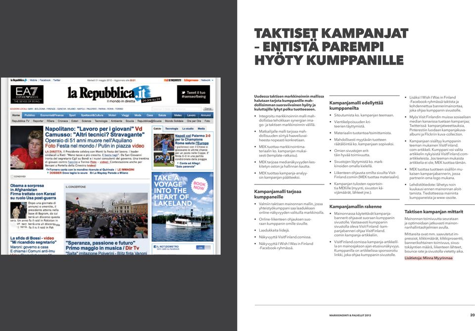 MEK tuottaa markkinointimateriaalin ko. kampanjan mukaisesti (template-ratkaisu). MEK tarjoaa medianäkyvyyden keskitetyn oston ja hallinnan kautta. MEK tuottaa kampanja-analyysin kampanjan päätteeksi.