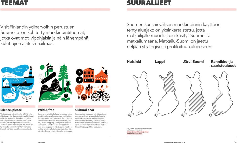 Matkailu-Suomi on jaettu neljään strategisesti profiloituun alueeseen: Helsinki Lappi Järvi-Suomi Rannikko- ja saaristoalueet Silence, please Wild & free Cultural beat Vastapainona arjen kiireelle ja