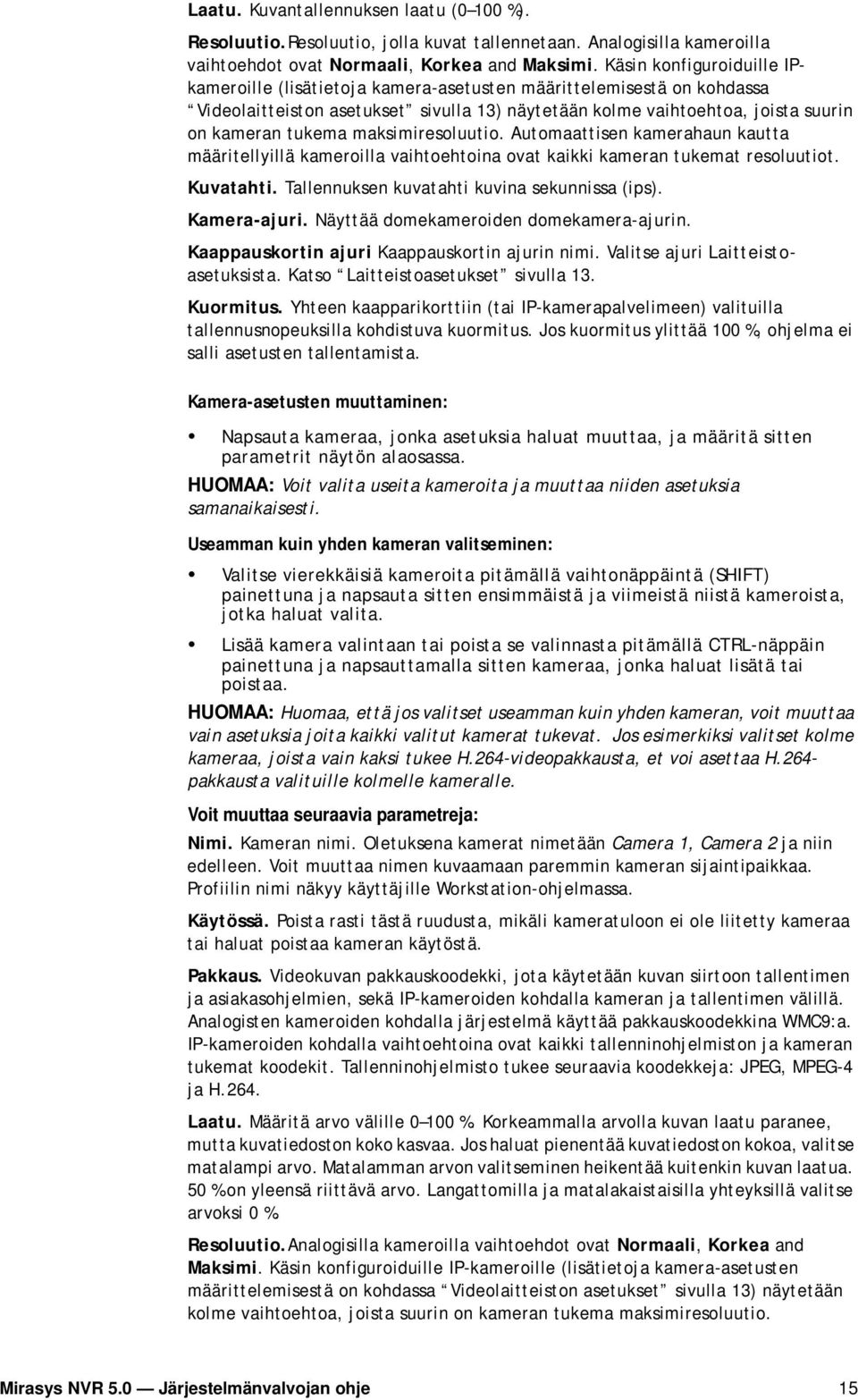 maksimiresoluutio. Automaattisen kamerahaun kautta määritellyillä kameroilla vaihtoehtoina ovat kaikki kameran tukemat resoluutiot. Kuvatahti. Tallennuksen kuvatahti kuvina sekunnissa (ips).