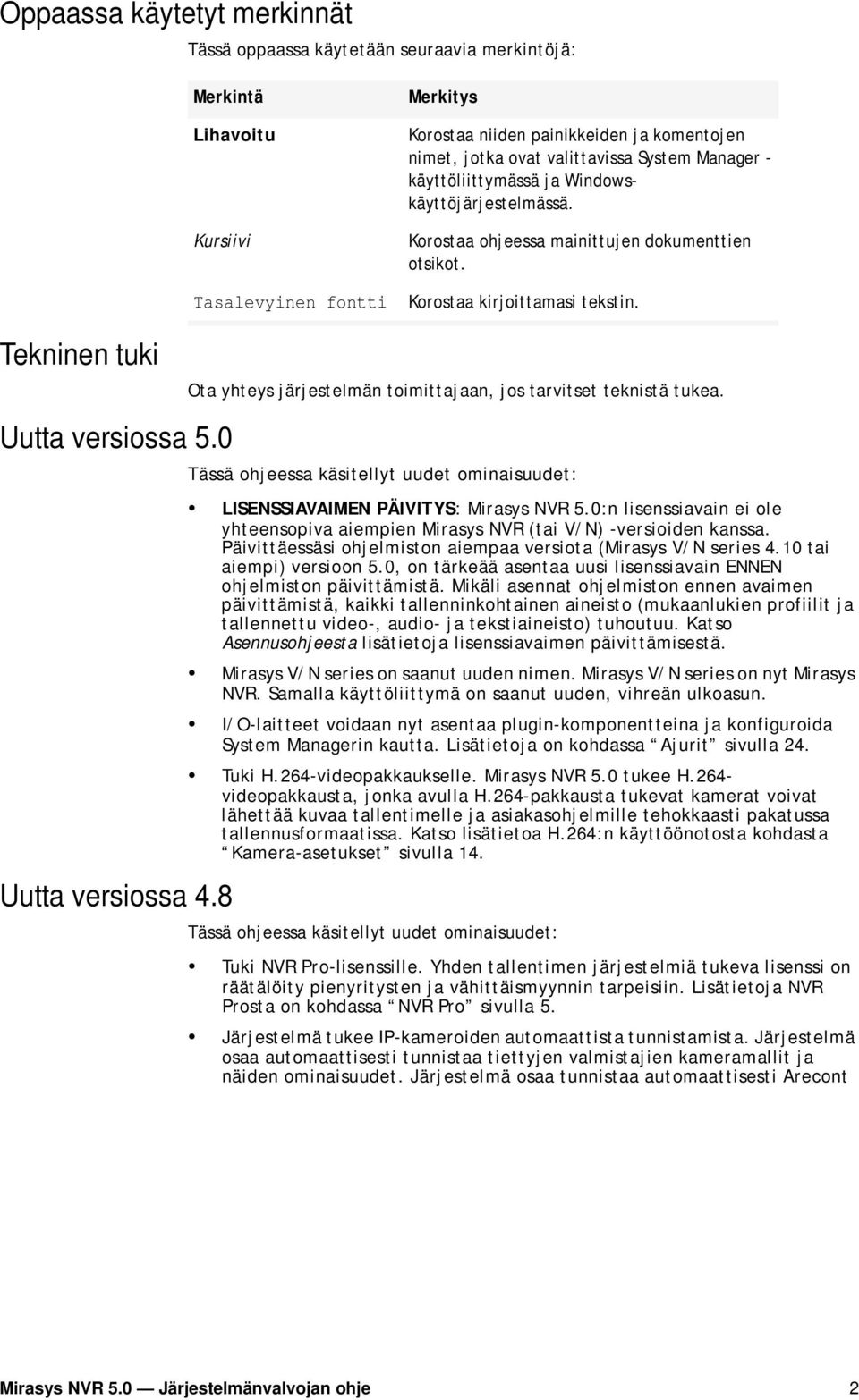 Tekninen tuki Ota yhteys järjestelmän toimittajaan, jos tarvitset teknistä tukea. Uutta versiossa 5.0 Uutta versiossa 4.