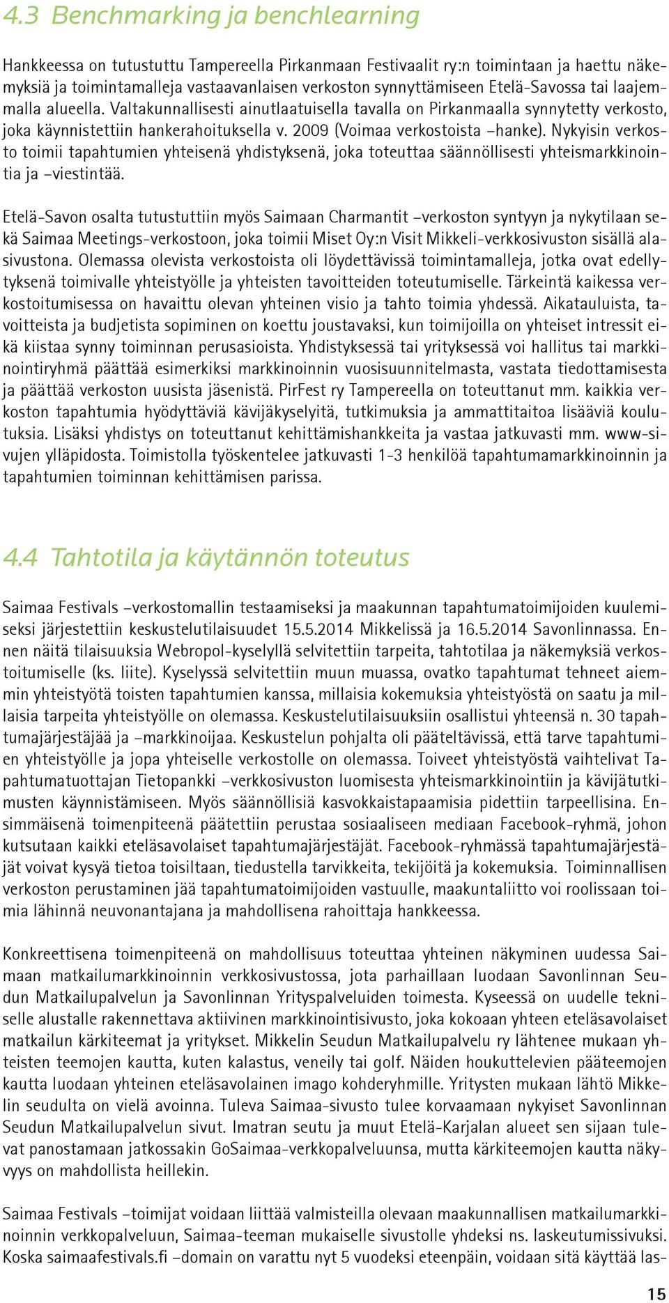 Nykyisin verkosto toimii tapahtumien yhteisenä yhdistyksenä, joka toteuttaa säännöllisesti yhteismarkkinointia ja viestintää.