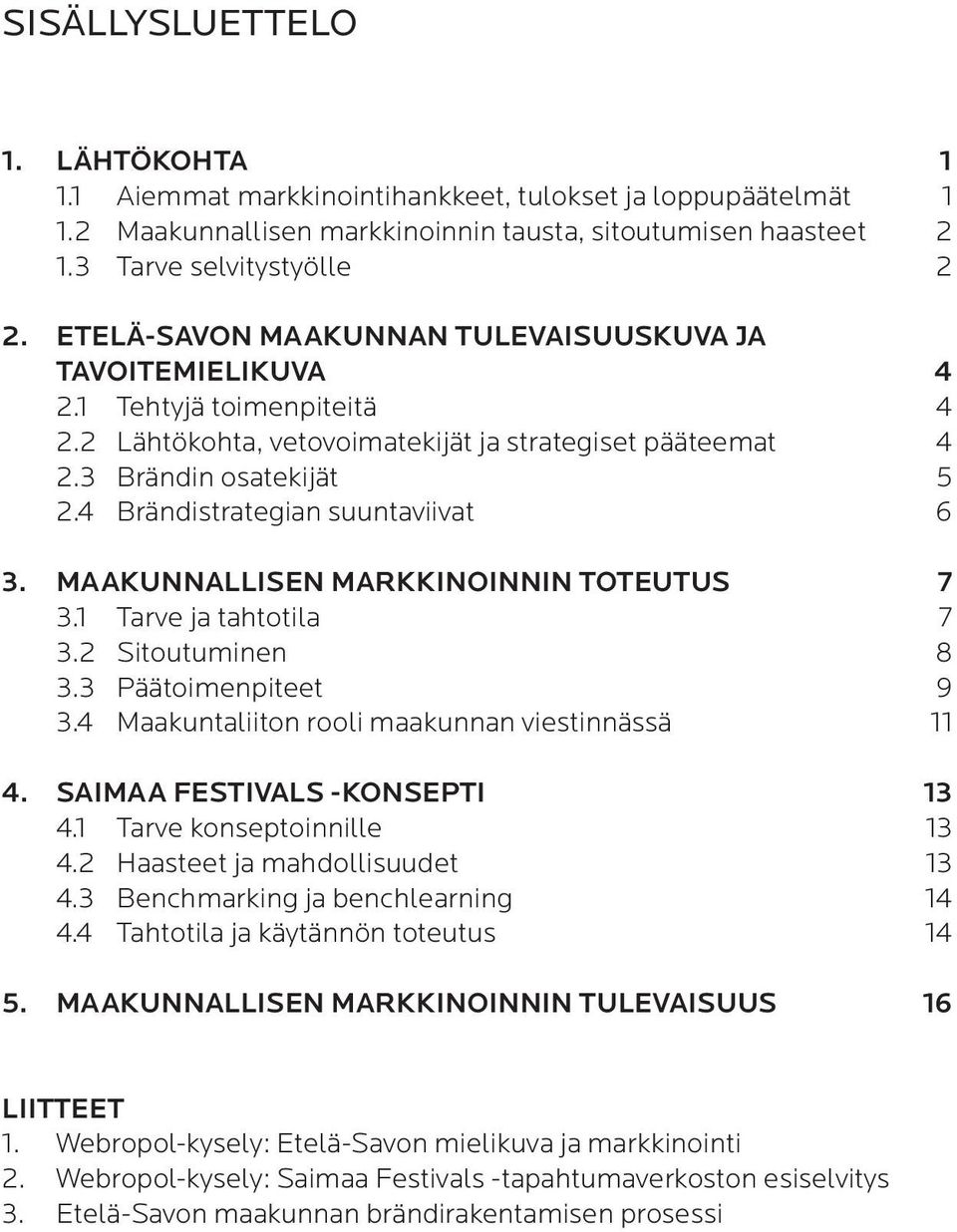 4 Brändistrategian suuntaviivat 6 3. MAAKUNNALLISEN MARKKINOINNIN TOTEUTUS 7 3.1 Tarve ja tahtotila 7 3.2 Sitoutuminen 8 3.3 Päätoimenpiteet 9 3.4 Maakuntaliiton rooli maakunnan viestinnässä 11 4.