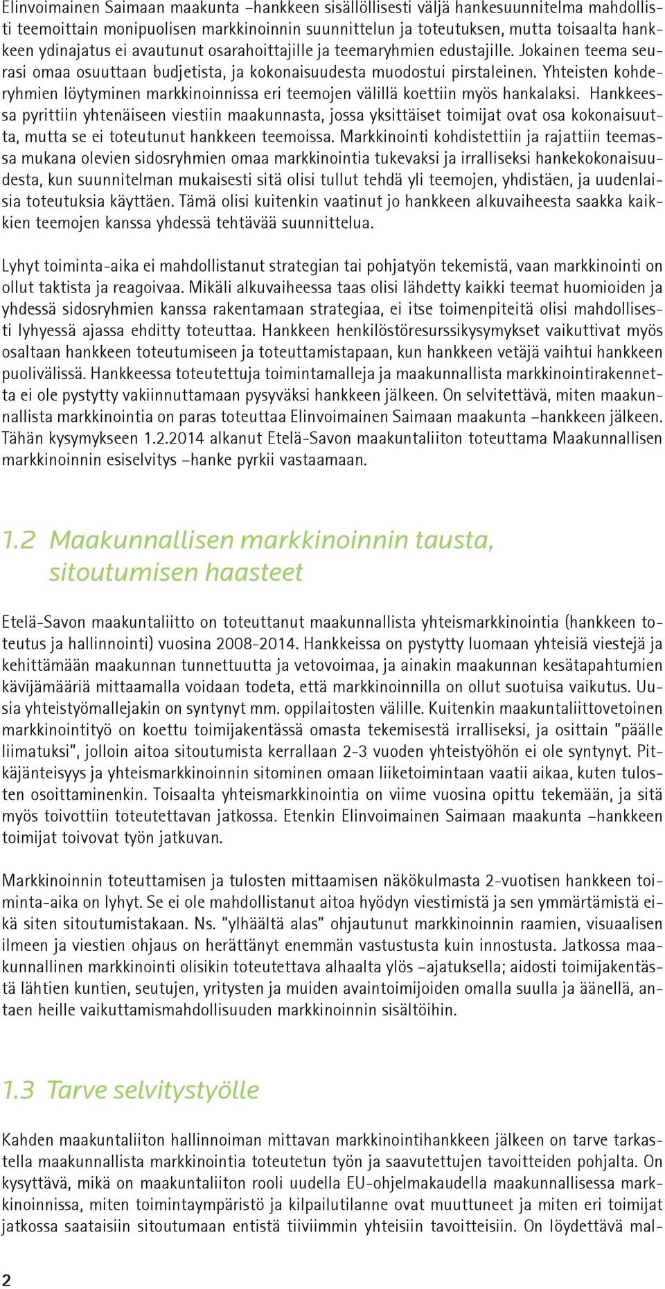 Yhteisten kohderyhmien löytyminen markkinoinnissa eri teemojen välillä koettiin myös hankalaksi.