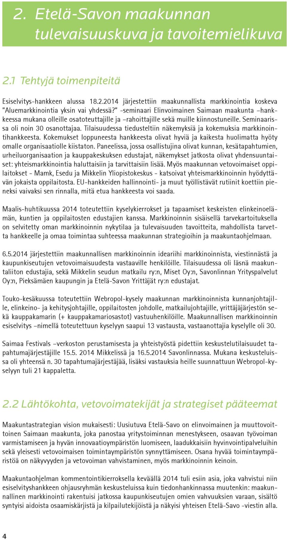 Tilaisuudessa tiedusteltiin näkemyksiä ja kokemuksia markkinointihankkeesta. Kokemukset loppuneesta hankkeesta olivat hyviä ja kaikesta huolimatta hyöty omalle organisaatiolle kiistaton.