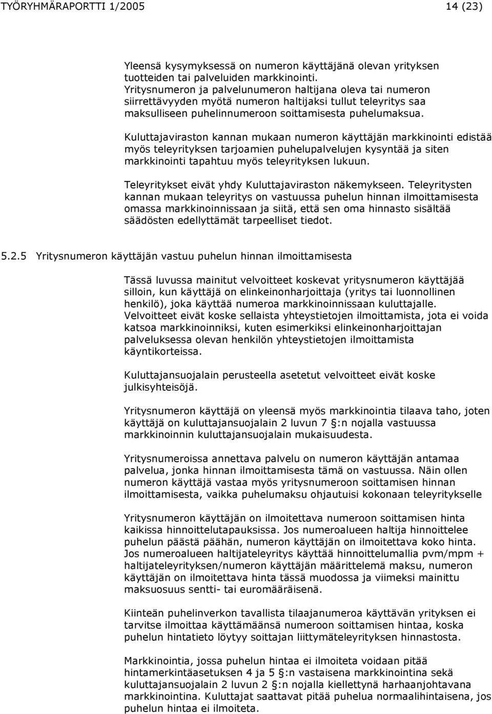 Kuluttajaviraston kannan mukaan numeron käyttäjän markkinointi edistää myös teleyrityksen tarjoamien puhelupalvelujen kysyntää ja siten markkinointi tapahtuu myös teleyrityksen lukuun.