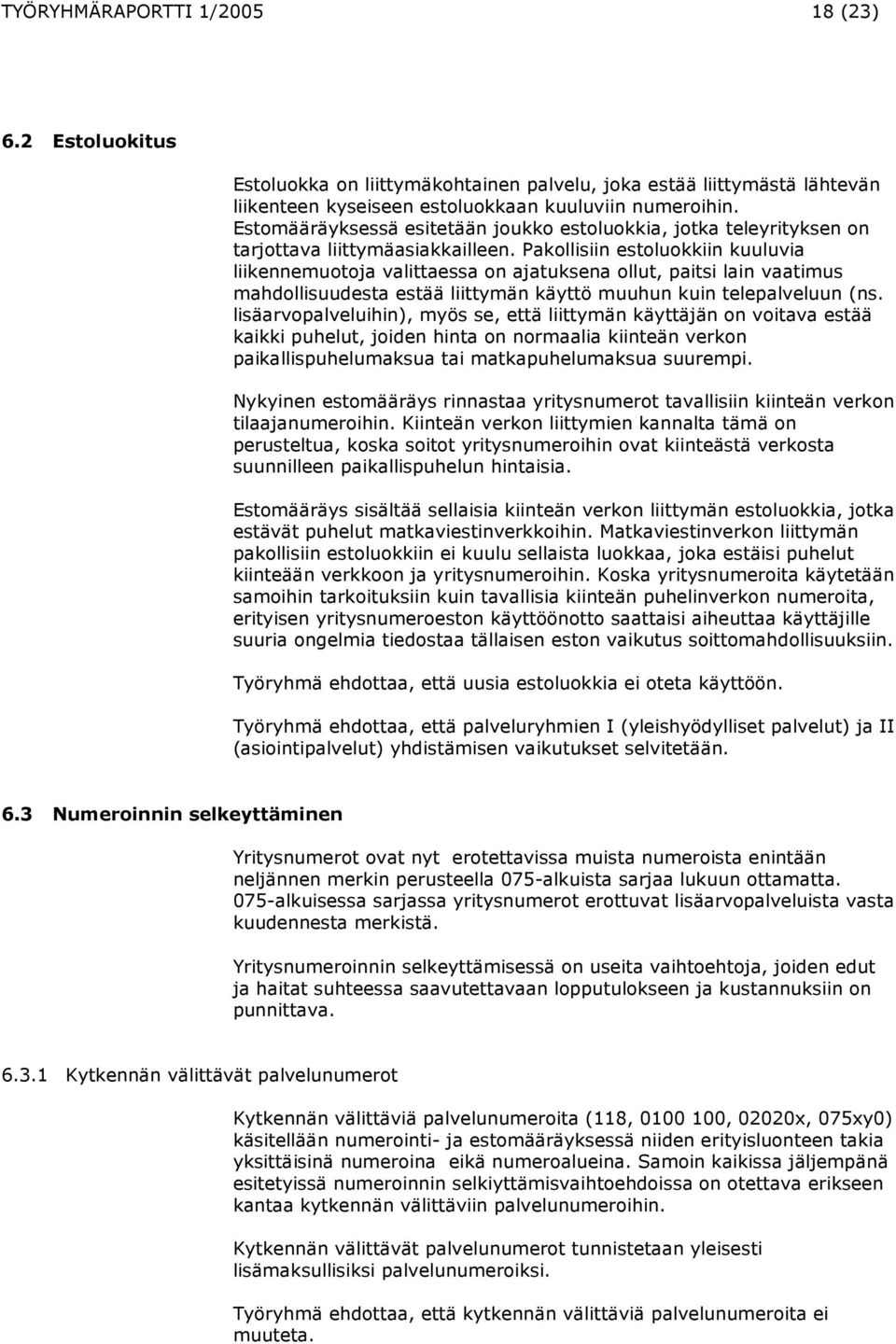 Pakollisiin estoluokkiin kuuluvia liikennemuotoja valittaessa on ajatuksena ollut, paitsi lain vaatimus mahdollisuudesta estää liittymän käyttö muuhun kuin telepalveluun (ns.