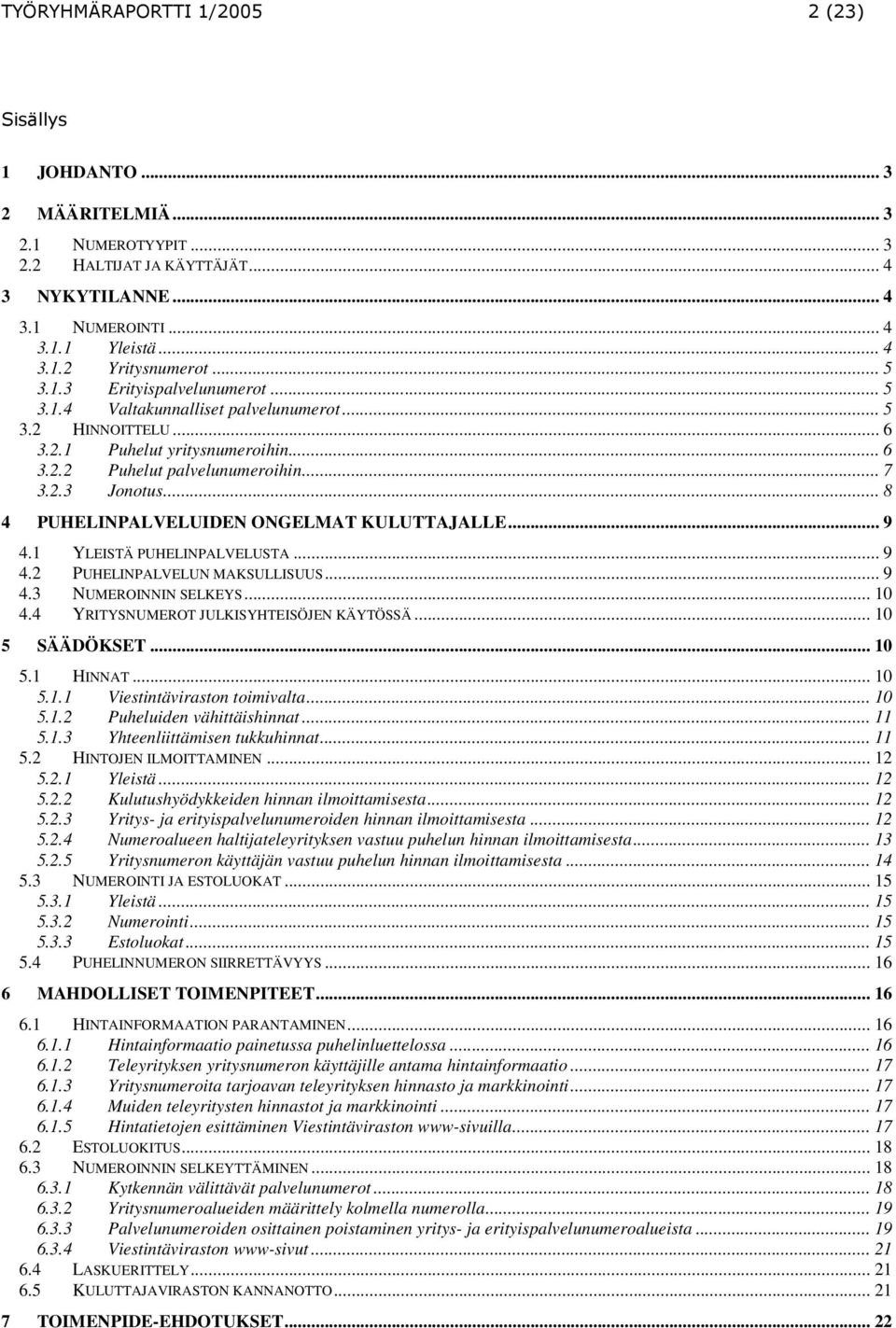 .. 8 4 PUHELINPALVELUIDEN ONGELMAT KULUTTAJALLE... 9 4.1 YLEISTÄ PUHELINPALVELUSTA... 9 4.2 PUHELINPALVELUN MAKSULLISUUS... 9 4.3 NUMEROINNIN SELKEYS... 10 4.4 YRITYSNUMEROT JULKISYHTEISÖJEN KÄYTÖSSÄ.