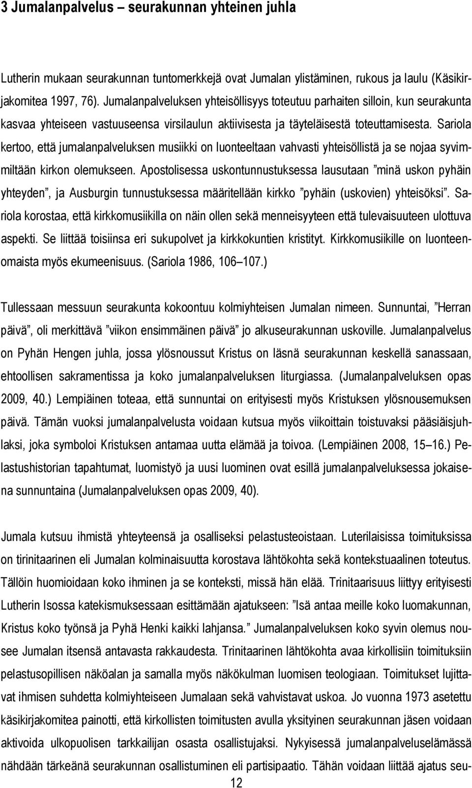 Sariola kertoo, että jumalanpalveluksen musiikki on luonteeltaan vahvasti yhteisöllistä ja se nojaa syvimmiltään kirkon olemukseen.