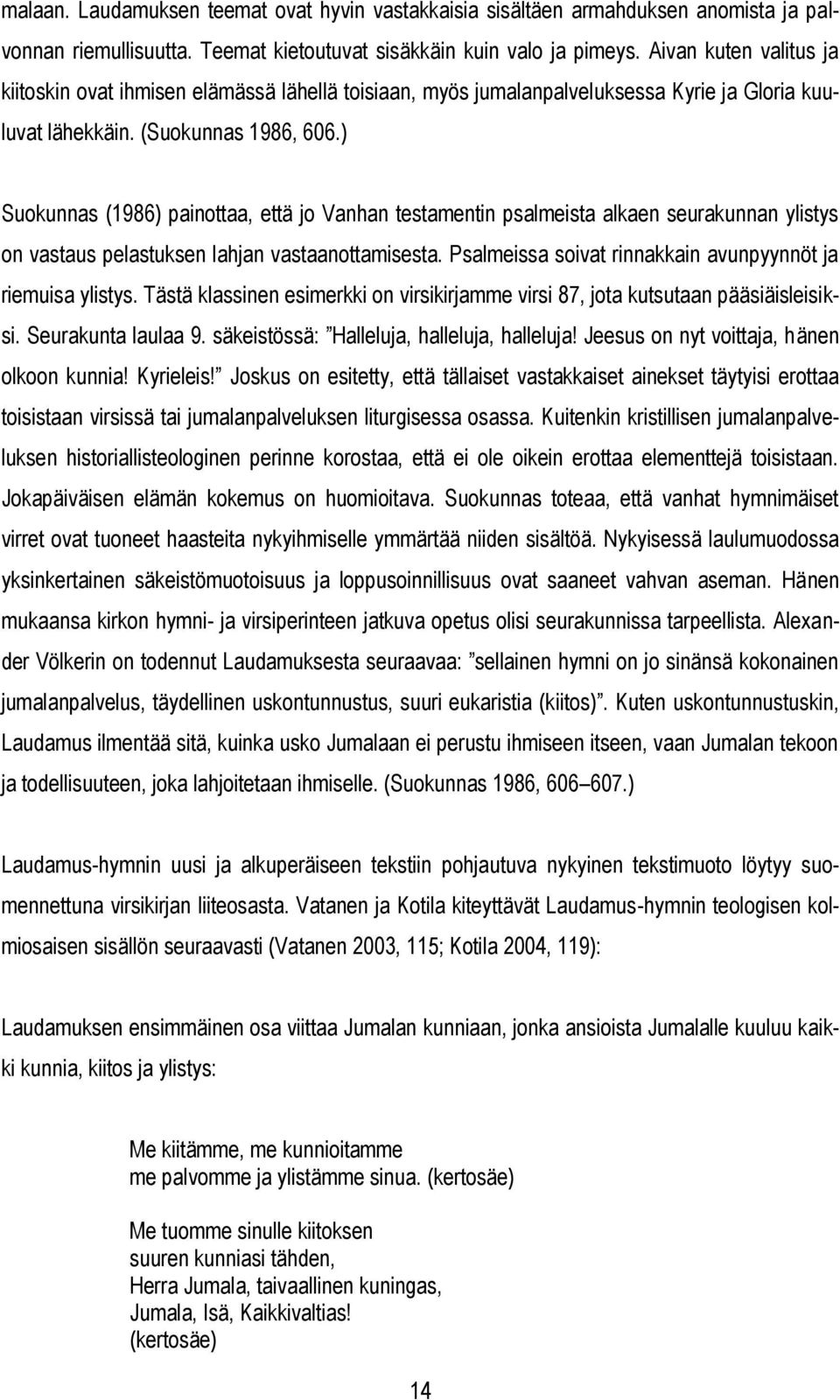 ) Suokunnas (1986) painottaa, että jo Vanhan testamentin psalmeista alkaen seurakunnan ylistys on vastaus pelastuksen lahjan vastaanottamisesta.