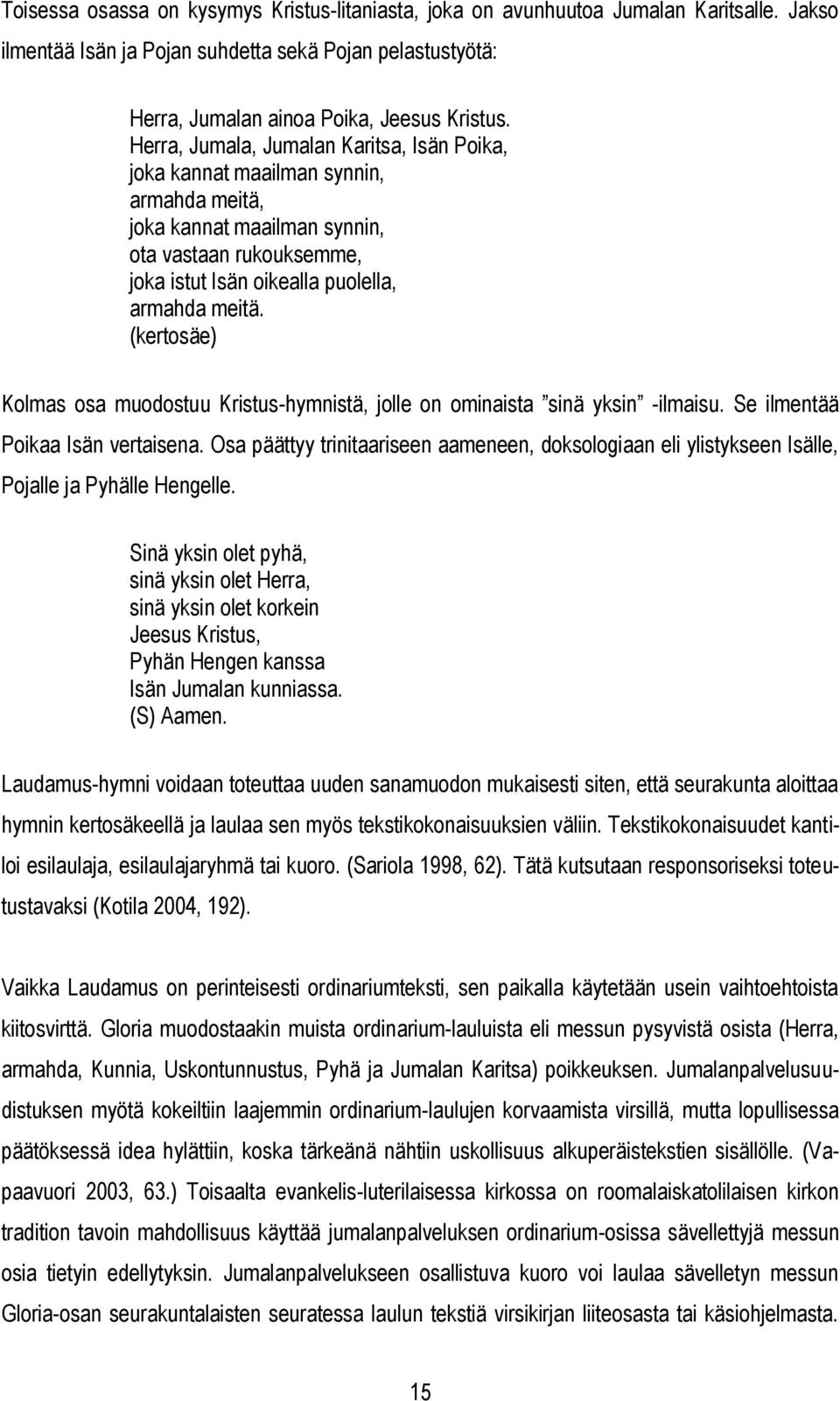 (kertosäe) Kolmas osa muodostuu Kristus-hymnistä, jolle on ominaista sinä yksin -ilmaisu. Se ilmentää Poikaa Isän vertaisena.