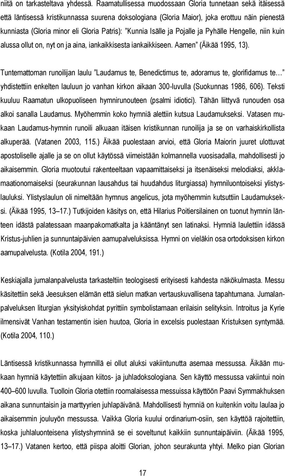 Kunnia Isälle ja Pojalle ja Pyhälle Hengelle, niin kuin alussa ollut on, nyt on ja aina, iankaikkisesta iankaikkiseen. Aamen (Äikää 1995, 13).