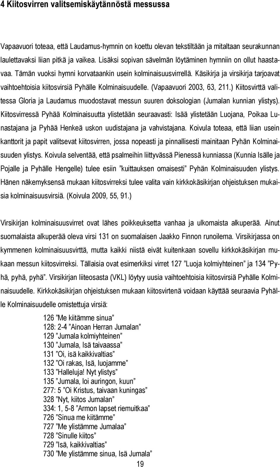 Käsikirja ja virsikirja tarjoavat vaihtoehtoisia kiitosvirsiä Pyhälle Kolminaisuudelle. (Vapaavuori 2003, 63, 211.