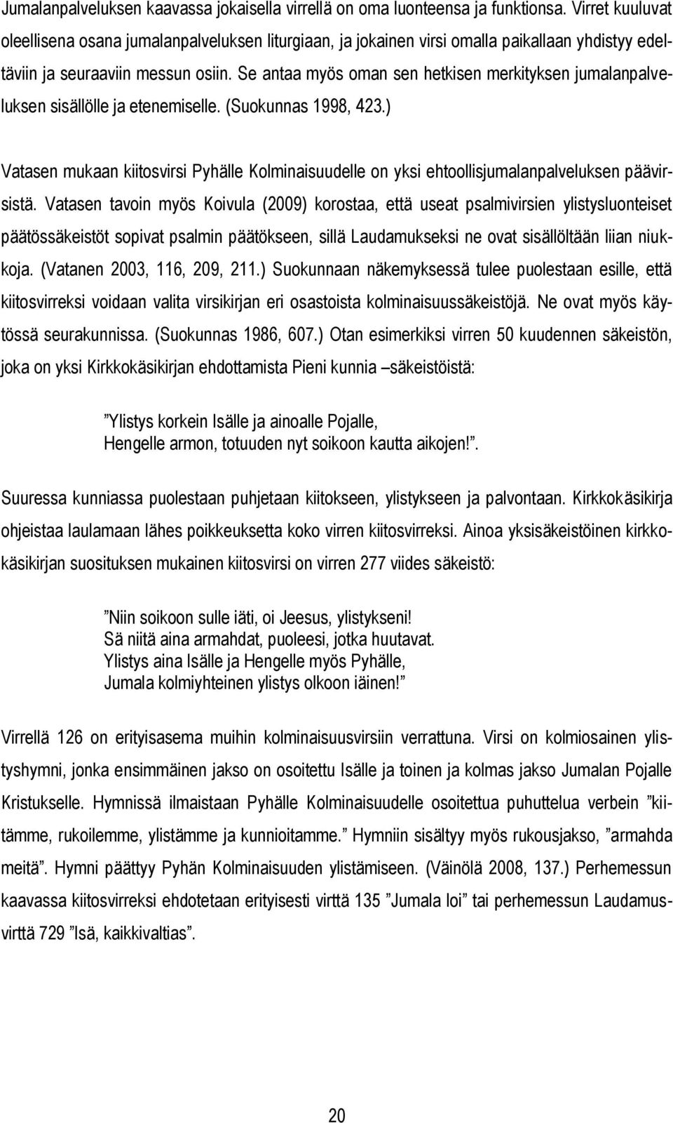 Se antaa myös oman sen hetkisen merkityksen jumalanpalveluksen sisällölle ja etenemiselle. (Suokunnas 1998, 423.