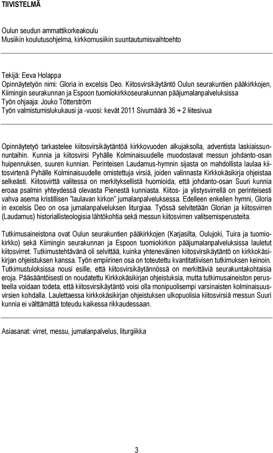 -vuosi: kevät 2011 Sivumäärä 36 + 2 liitesivua Opinnäytetyö tarkastelee kiitosvirsikäytäntöä kirkkovuoden alkujaksolla, adventista laskiaissunnuntaihin.