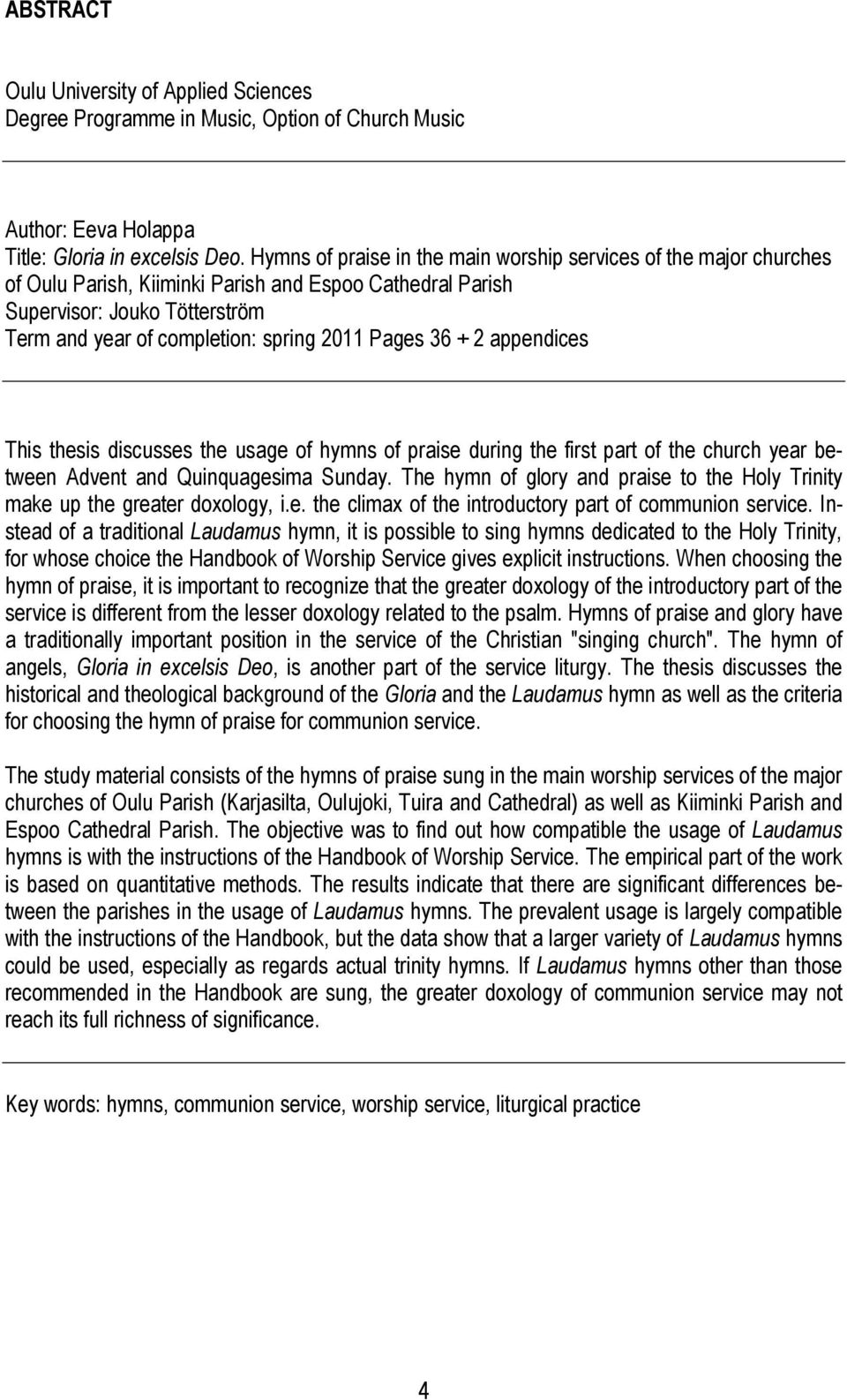 Pages 36 + 2 appendices This thesis discusses the usage of hymns of praise during the first part of the church year between Advent and Quinquagesima Sunday.