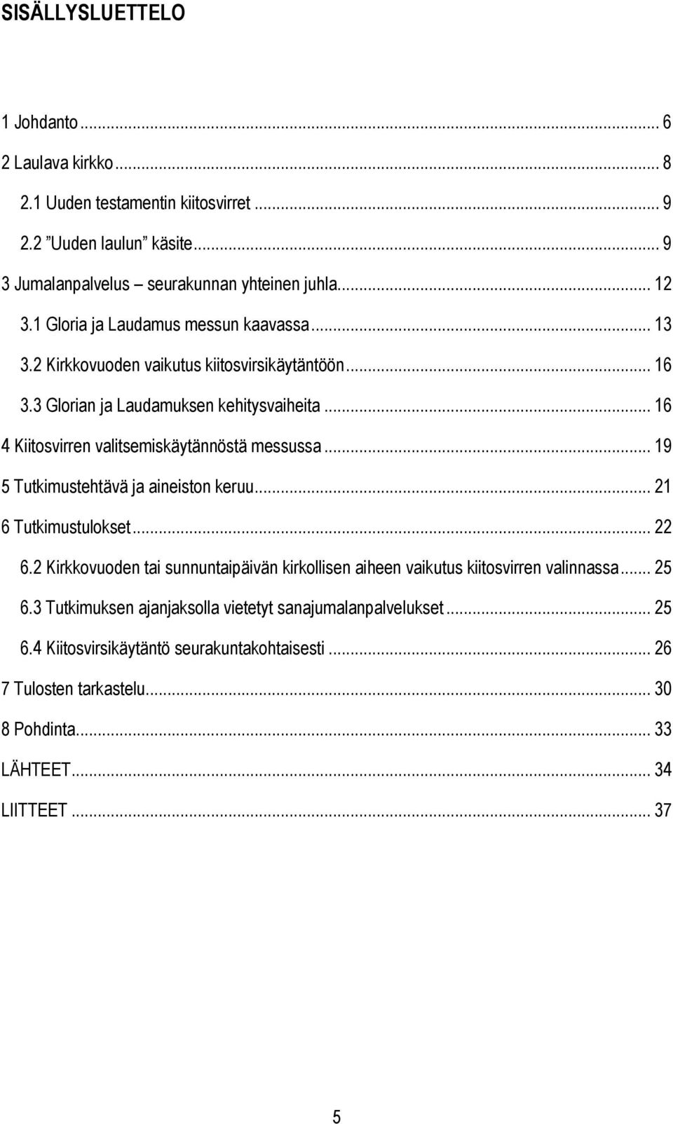 .. 16 4 Kiitosvirren valitsemiskäytännöstä messussa... 19 5 Tutkimustehtävä ja aineiston keruu... 21 6 Tutkimustulokset... 22 6.