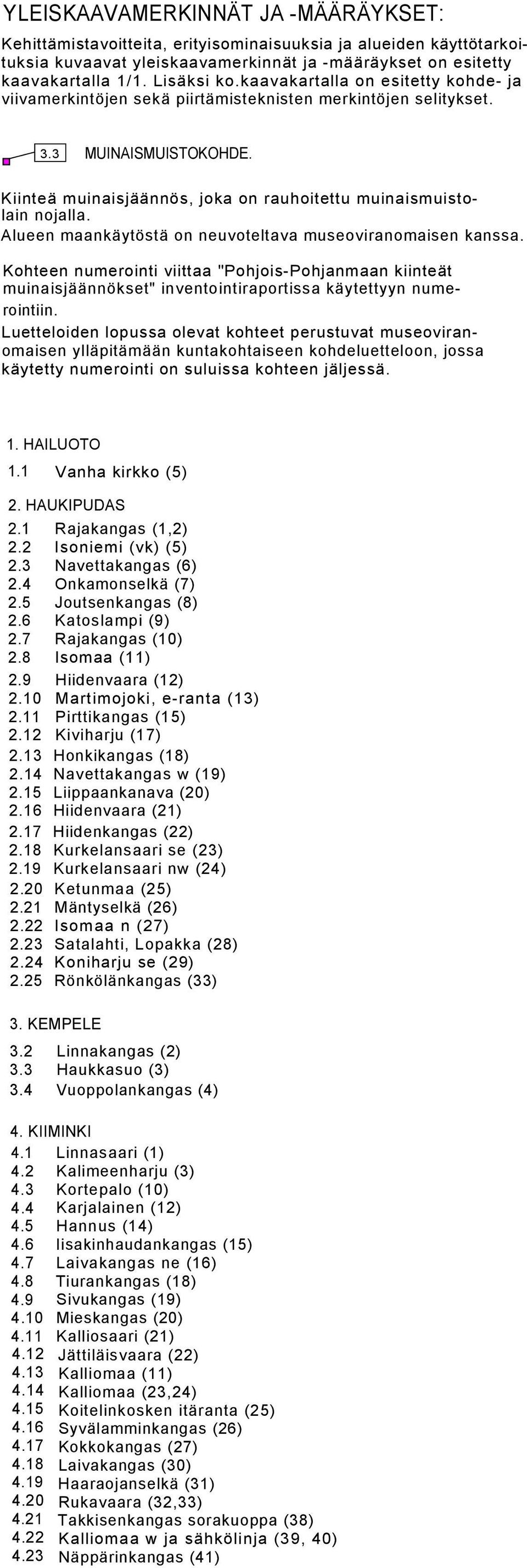 Alueen maankäytöstä on neuvoteltava museoviranomaisen kanssa. Kohteen numerointi viittaa "Pohjois-Pohjanmaan kiinteät muinaisjäännökset" inventointiraportissa käytettyyn numerointiin.