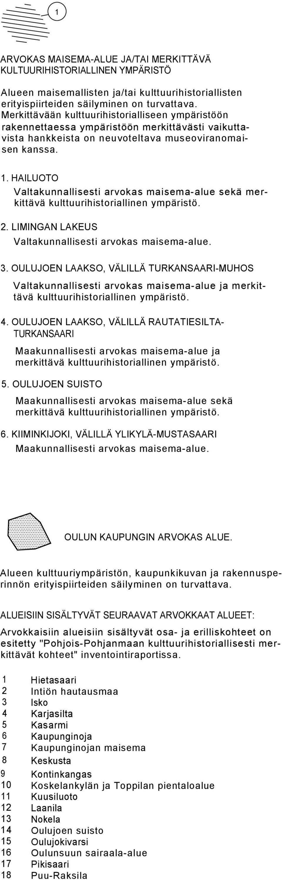 Valtakunnallisesti arvokas maisema-alue sekä merkittävä kulttuurihistoriallinen ympäristö. 2. LIMINGAN LAKEUS Valtakunnallisesti arvokas maisema-alue. 3.