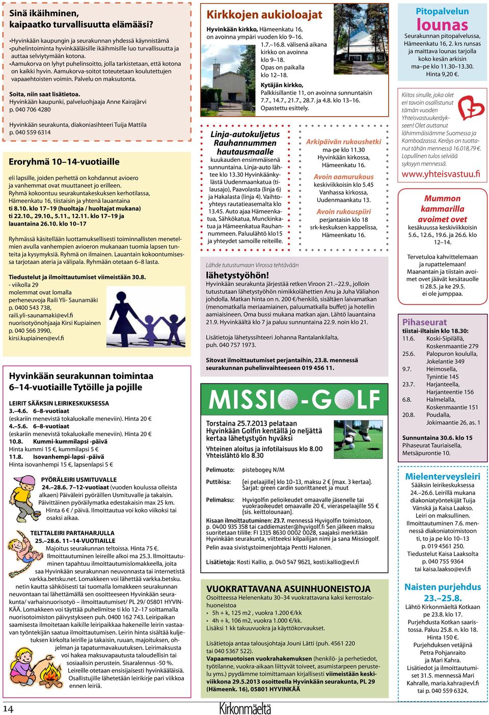 Aamukorva on lyhyt puhelinsoitto, jolla tarkistetaan, että kotona on kaikki hyvin. Aamukorva-soitot toteutetaan koulutettujen vapaaehtoisten voimin. Palvelu on maksutonta. Soita, niin saat lisätietoa.