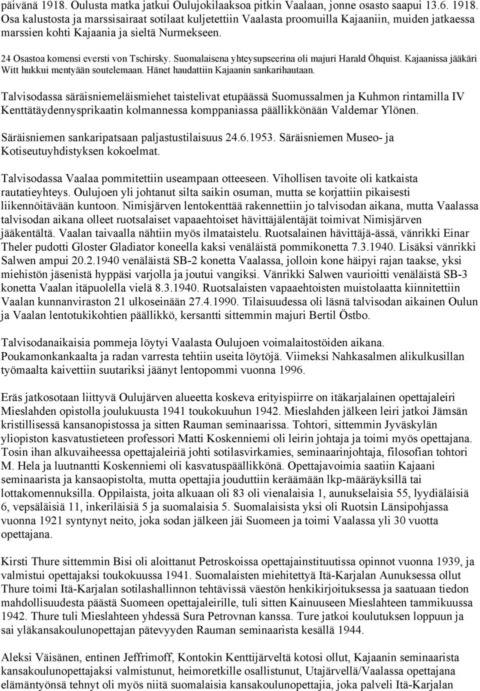 Talvisodassa säräisniemeläismiehet taistelivat etupäässä Suomussalmen ja Kuhmon rintamilla IV Kenttätäydennysprikaatin kolmannessa komppaniassa päällikkönään Valdemar Ylönen.