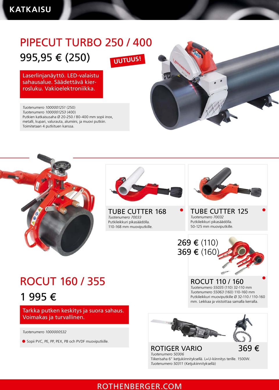 TUBE CUTTER 168 Tuotenumero 700 Putkileikkuri pikasäädölla. 110-168 mm muoviputkille. TUBE CUTTER 125 Tuotenumero 7002 Putkileikkuri pikasäädölla. 50-125 mm muoviputkille.