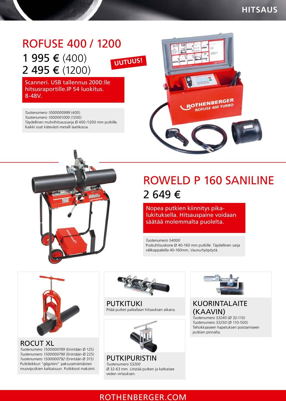 ROWELD P 160 SANILINE 2 649 Nopea putkien kiinnitys pikalukituksella. Hitsauspaine voidaan säätää molemmalta puolelta. Tuotenumero 54000 Puskuhitsuskone Ø 40-160 mm putkille.