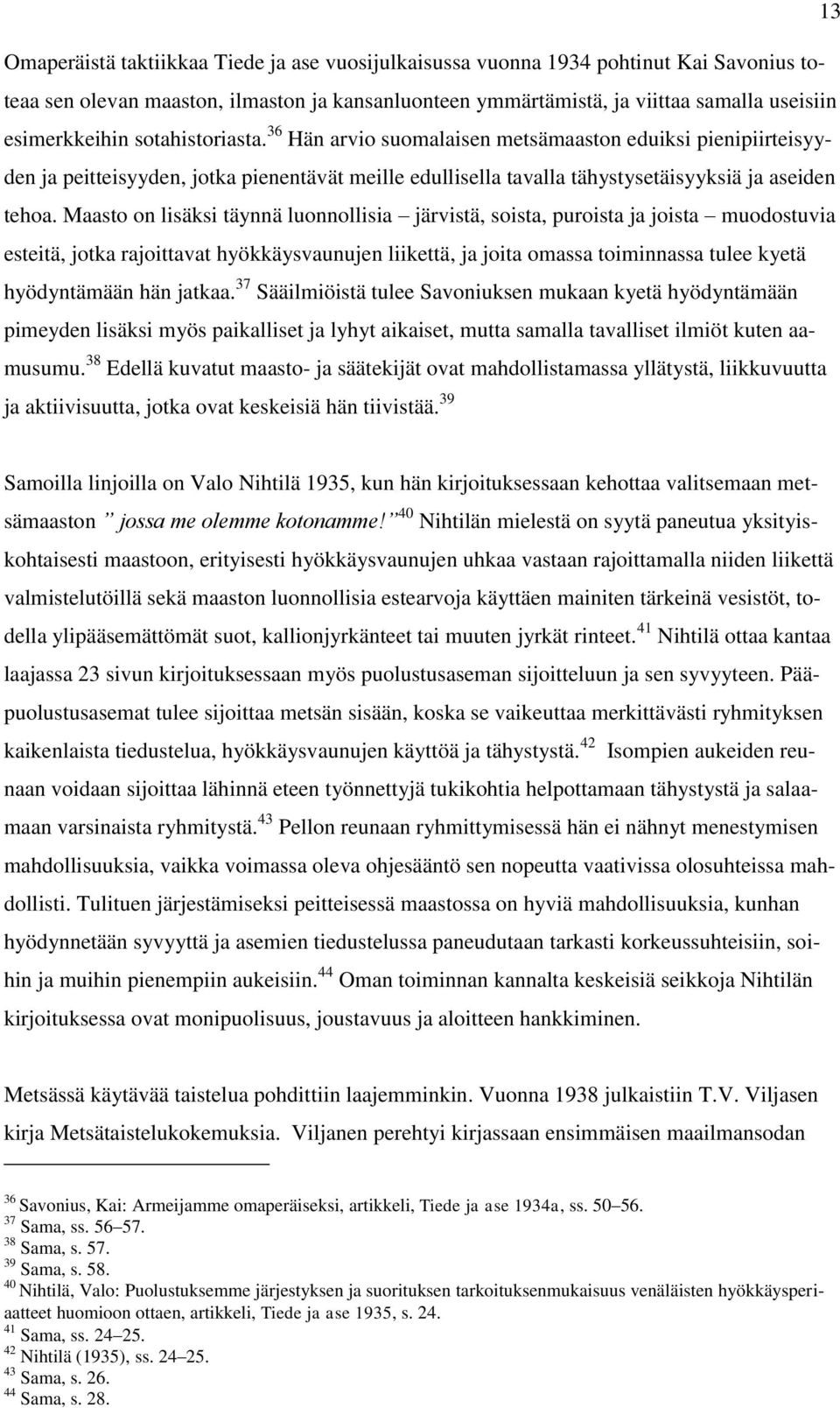 Maasto on lisäksi täynnä luonnollisia järvistä, soista, puroista ja joista muodostuvia esteitä, jotka rajoittavat hyökkäysvaunujen liikettä, ja joita omassa toiminnassa tulee kyetä hyödyntämään hän