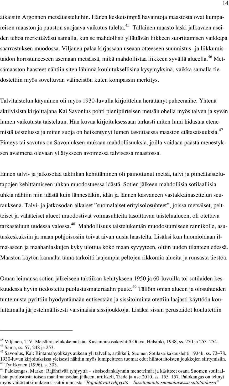 Viljanen palaa kirjassaan useaan otteeseen suunnistus- ja liikkumistaidon korostuneeseen asemaan metsässä, mikä mahdollistaa liikkeen syvällä alueella.