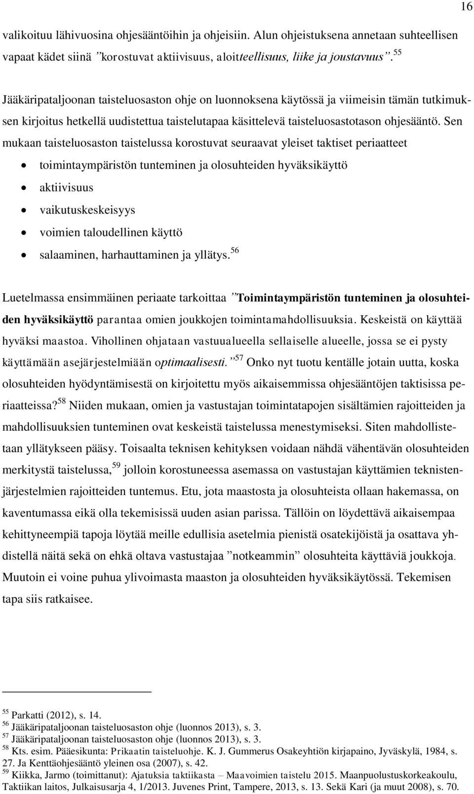 Sen mukaan taisteluosaston taistelussa korostuvat seuraavat yleiset taktiset periaatteet toimintaympäristön tunteminen ja olosuhteiden hyväksikäyttö aktiivisuus vaikutuskeskeisyys voimien