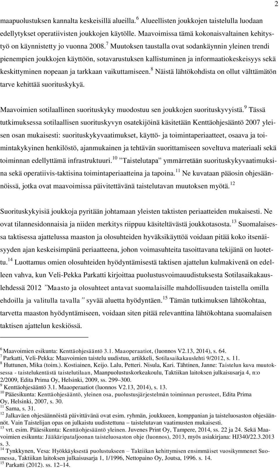 7 Muutoksen taustalla ovat sodankäynnin yleinen trendi pienempien joukkojen käyttöön, sotavarustuksen kallistuminen ja informaatiokeskeisyys sekä keskittyminen nopeaan ja tarkkaan vaikuttamiseen.