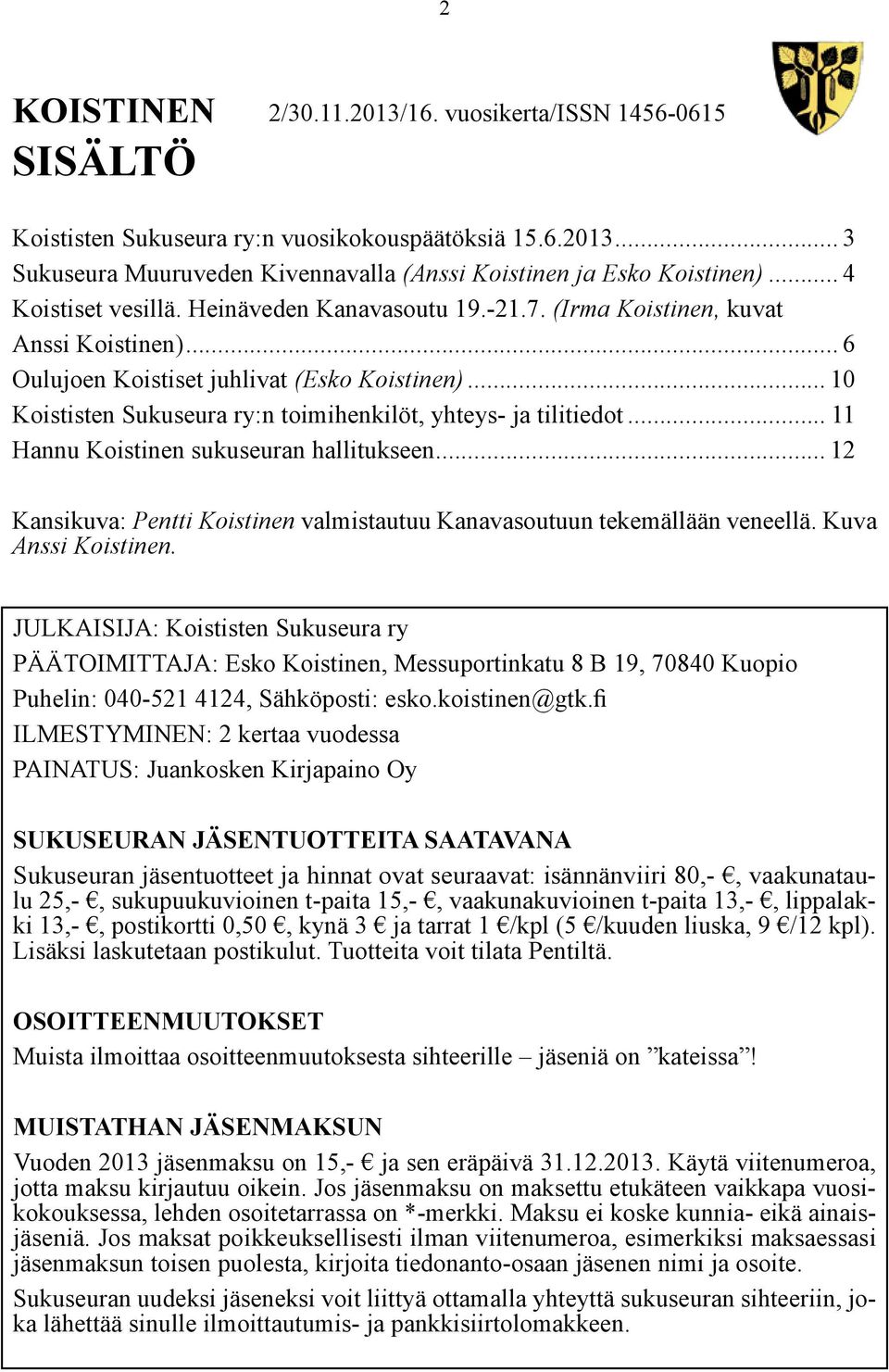 .. 10 Koististen Sukuseura ry:n toimihenkilöt, yhteys- ja tilitiedot... 11 Hannu Koistinen sukuseuran hallitukseen... 12 Kansikuva: Pentti Koistinen valmistautuu Kanavasoutuun tekemällään veneellä.