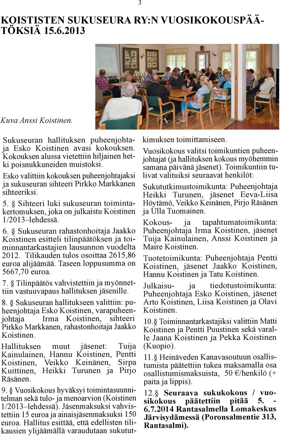 Sihteeri luki sukuseuran toimintakertomuksen, joka on julkaistu Koistinen 1/2013 lehdessä. 6.