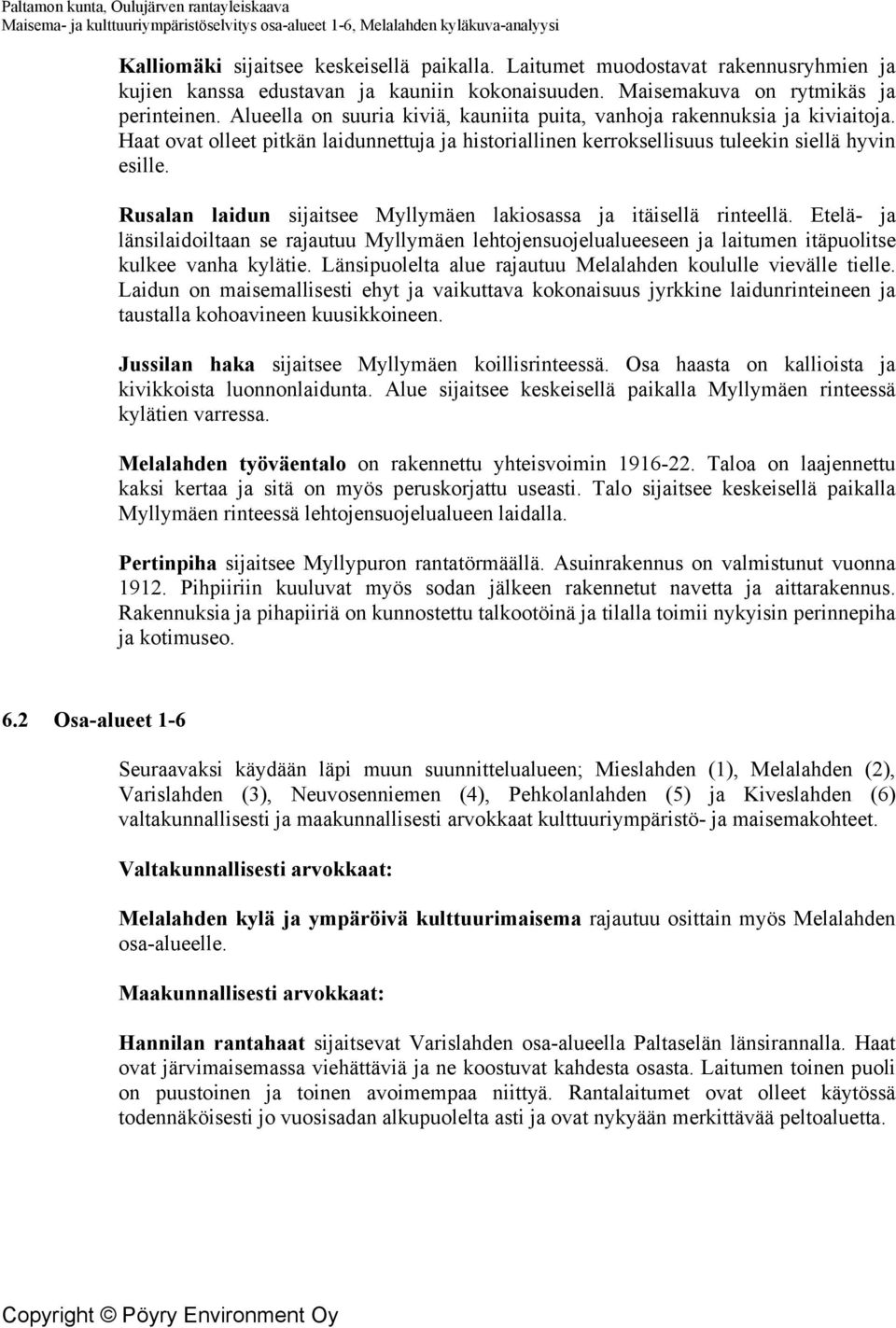 Rusalan laidun sijaitsee Myllymäen lakiosassa ja itäisellä rinteellä. Etelä- ja länsilaidoiltaan se rajautuu Myllymäen lehtojensuojelualueeseen ja laitumen itäpuolitse kulkee vanha kylätie.