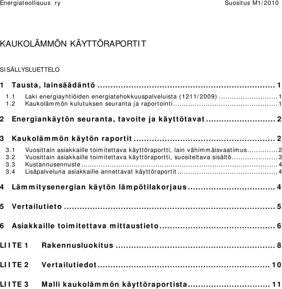 ..3 3.3 Kustannusennuste...4 3.4 Lisäpalveluna asiakkaille annettavat käyttöraportit...4 4 Lämmitysenergian käytön lämpötilakorjaus... 4 5 Vertailutieto... 5 6 Asiakkaille toimitettava mittaustieto.