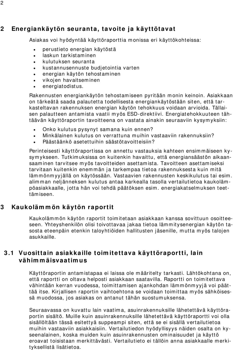 Asiakkaan on tärkeätä saada palautetta todellisesta energiankäytöstään siten, että tarkasteltavan rakennuksen energian käytön tehokkuus voidaan arvioida.