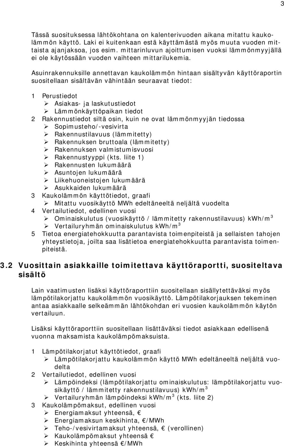 Asuinrakennuksille annettavan kaukolämmön hintaan sisältyvän käyttöraportin suositellaan sisältävän vähintään seuraavat tiedot: 1 Perustiedot Asiakas- ja laskutustiedot Lämmönkäyttöpaikan tiedot 2