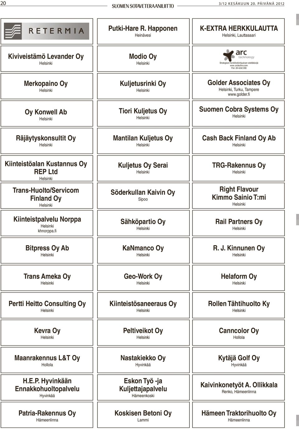 Kuljetus Oy Helsinki Strategisen henkilöstöohjauksen edelläkävijä www. arctechno.com Puh. 09 4242 990 Golder Associates Oy Helsinki, Turku, Tampere www.golder.