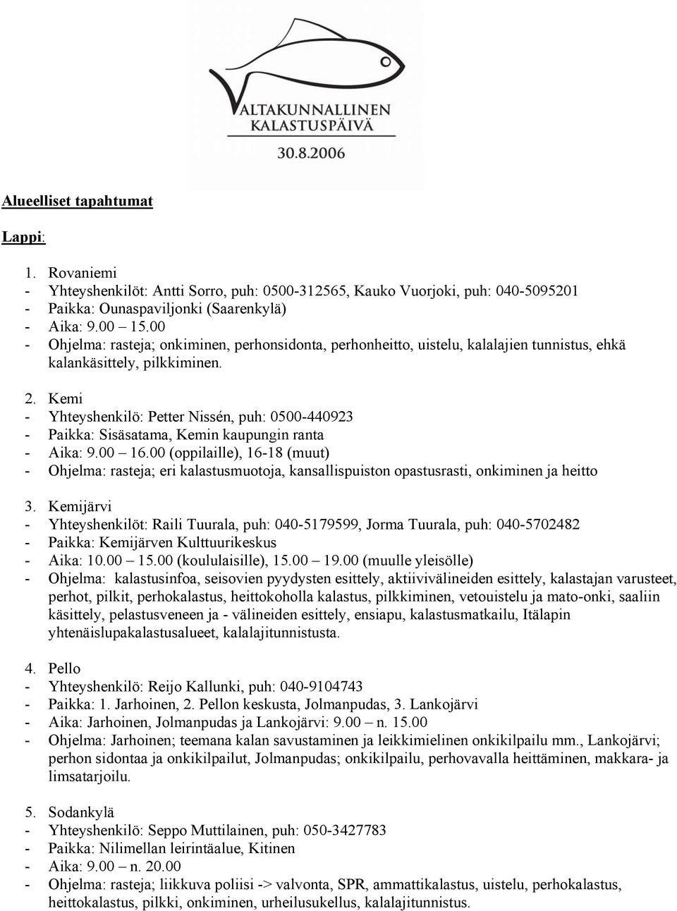 Kemi - Yhteyshenkilö: Petter Nissén, puh: 0500-440923 Sisäsatama, Kemin kaupungin ranta 9.00 16.