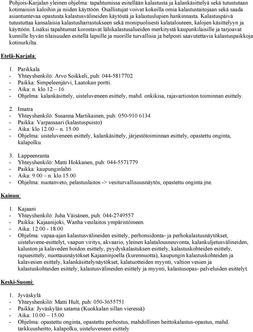 Kalastuspäivä tutustuttaa kansalaisia kalastusharrastukseen sekä monipuolisesti kalatalouteen, kalojen käsittelyyn ja käyttöön.