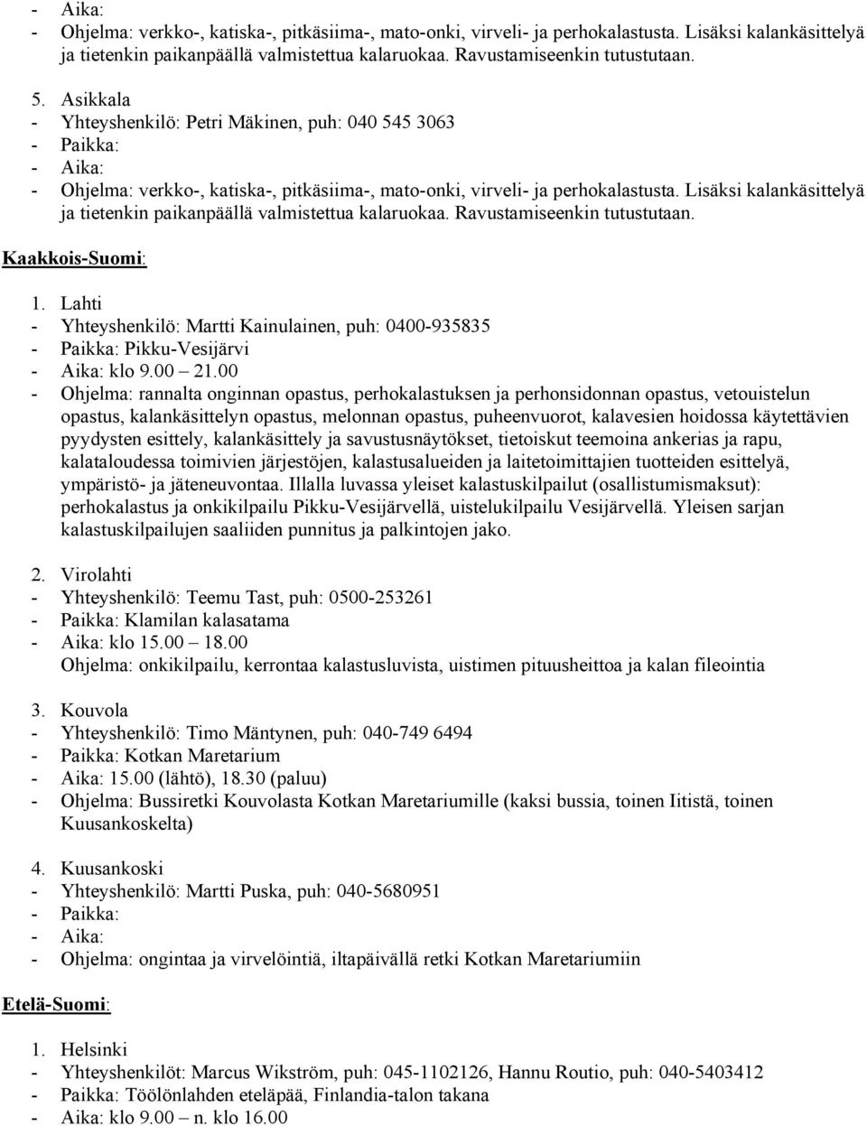 Lisäksi kalankäsittelyä ja tietenkin paikanpäällä valmistettua kalaruokaa. Ravustamiseenkin tutustutaan. Kaakkois-Suomi: 1.