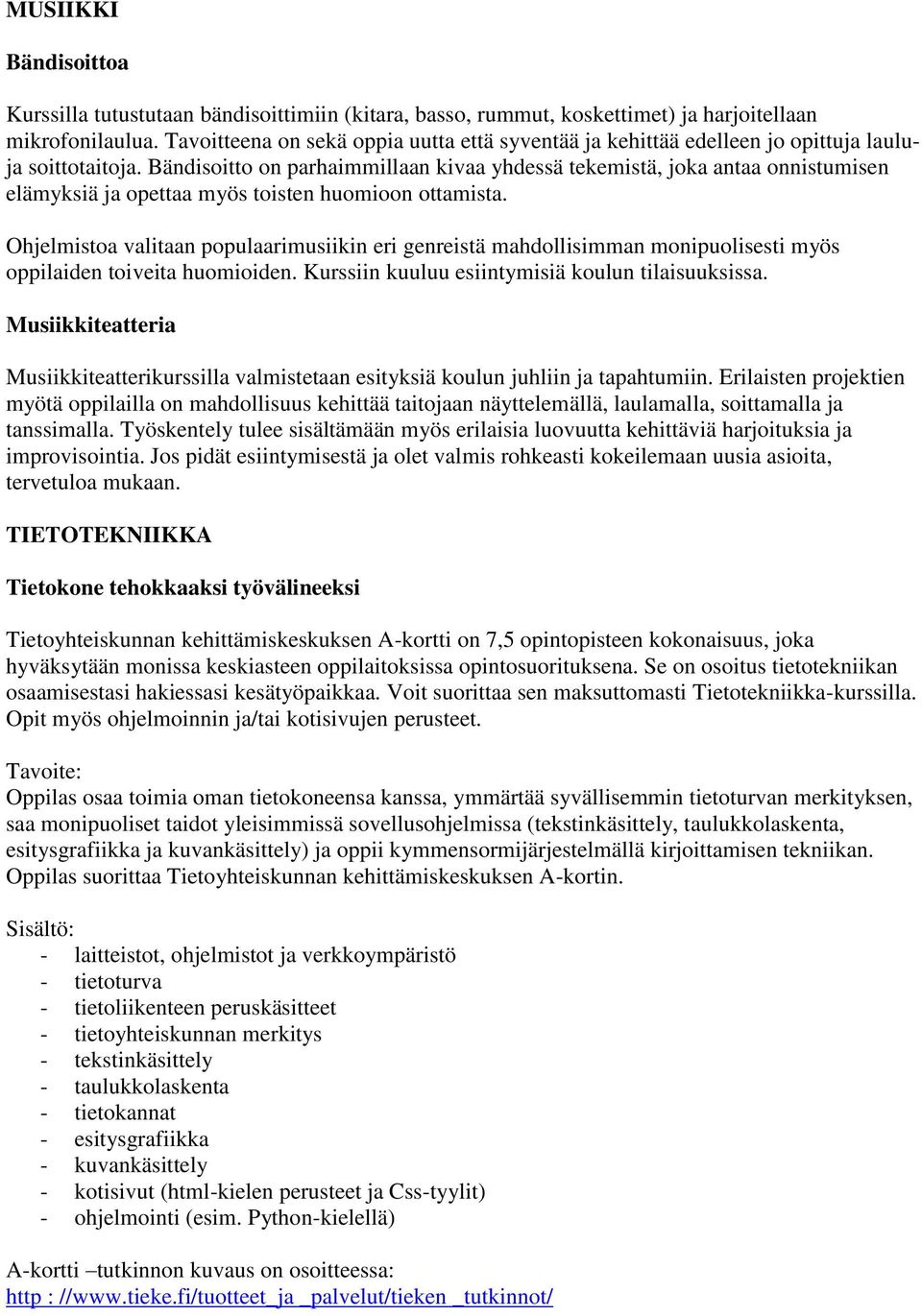 Bändisoitto on parhaimmillaan kivaa yhdessä tekemistä, joka antaa onnistumisen elämyksiä ja opettaa myös toisten huomioon ottamista.